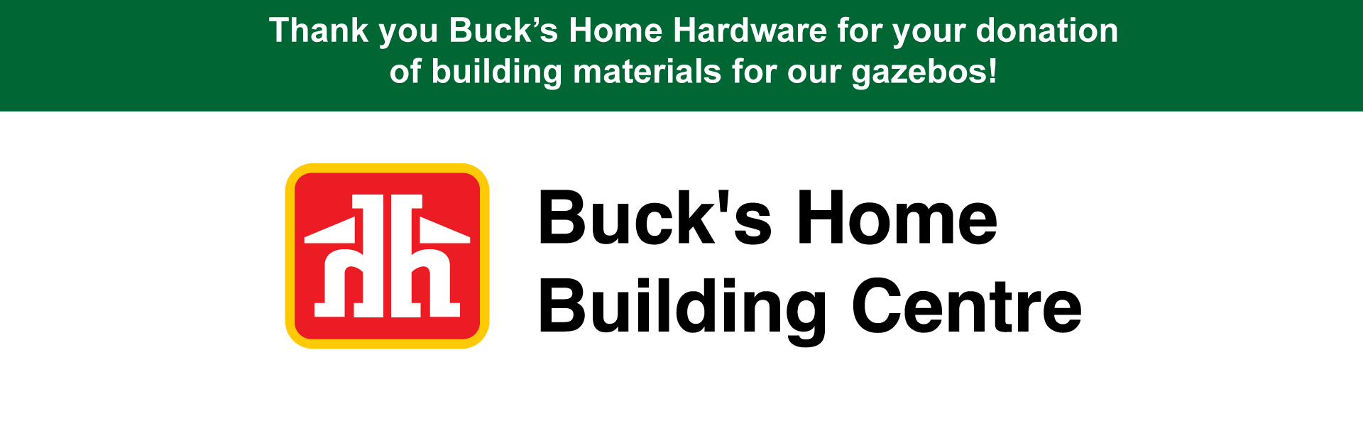 Thank you Buck’s Home Hardware for your donation of building materials for our gazebos!